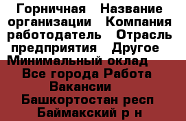 Горничная › Название организации ­ Компания-работодатель › Отрасль предприятия ­ Другое › Минимальный оклад ­ 1 - Все города Работа » Вакансии   . Башкортостан респ.,Баймакский р-н